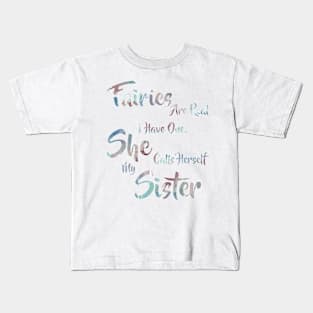 Faries are real, I have one. She calls herself my Sister. Kids T-Shirt